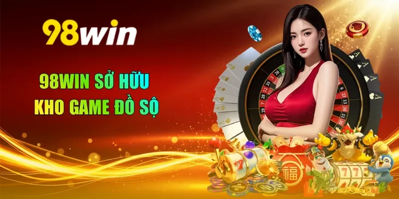 98WIN sở hữu kho game đồ sộ