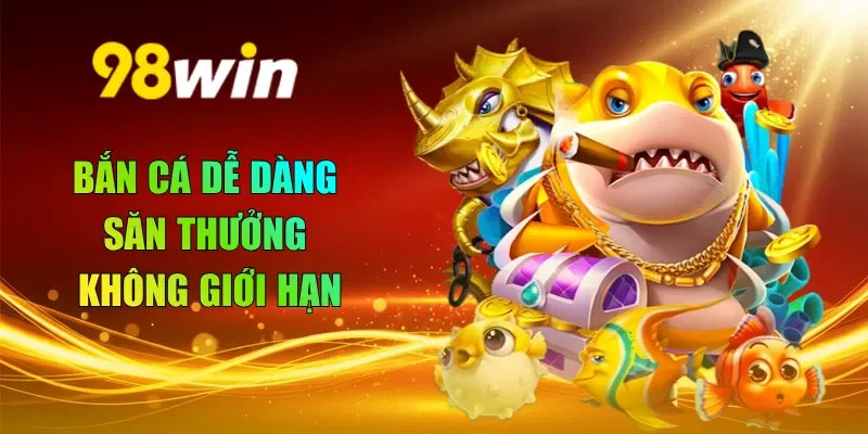Bắn cá dễ dàng săn thưởng không giới hạn