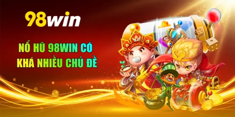 Nổ hũ 98WIN có khá nhiều chủ đề
